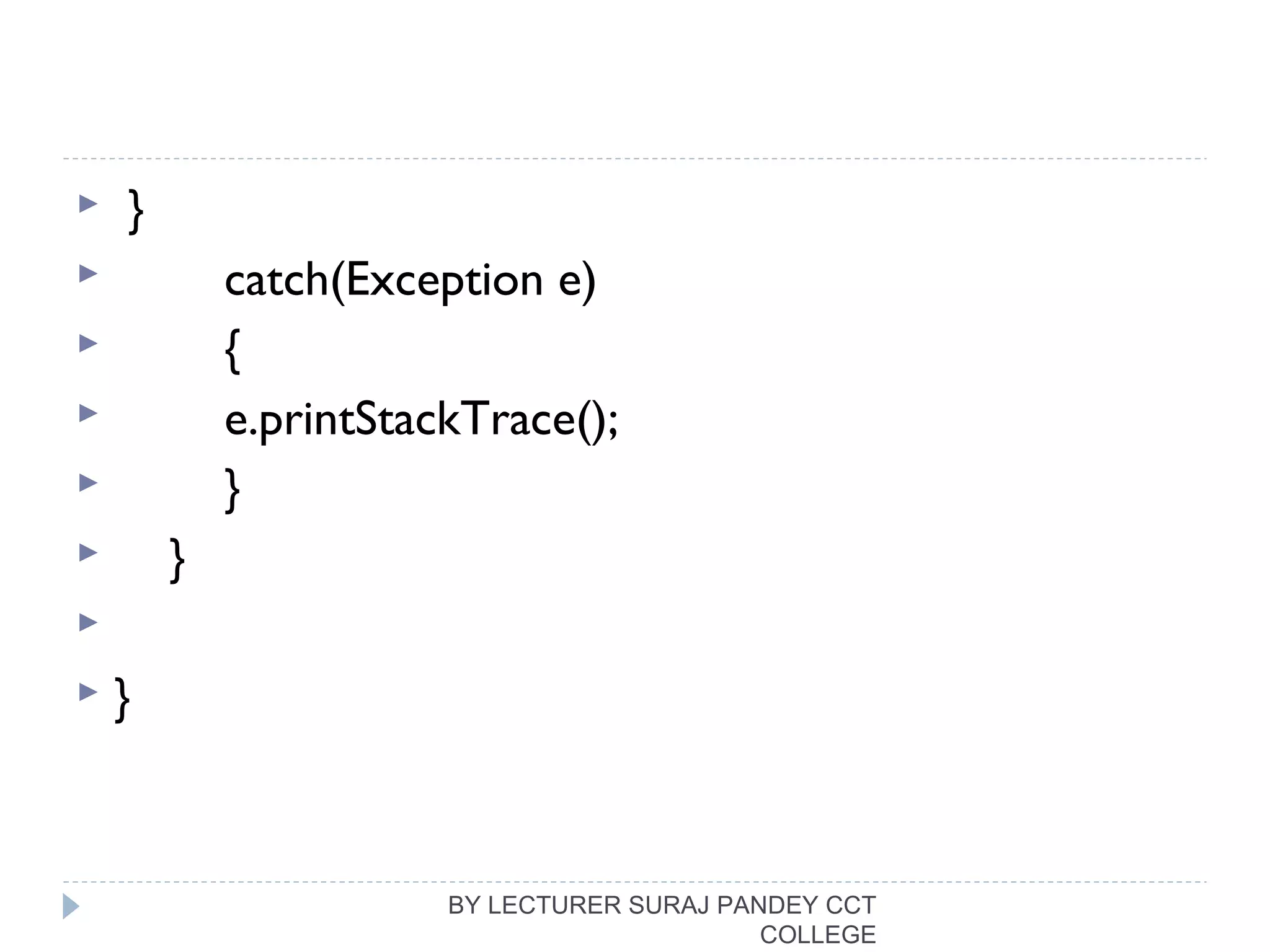  }
 catch(Exception e)
 {
 e.printStackTrace();
 }
 }

 }
BY LECTURER SURAJ PANDEY CCT
COLLEGE
 