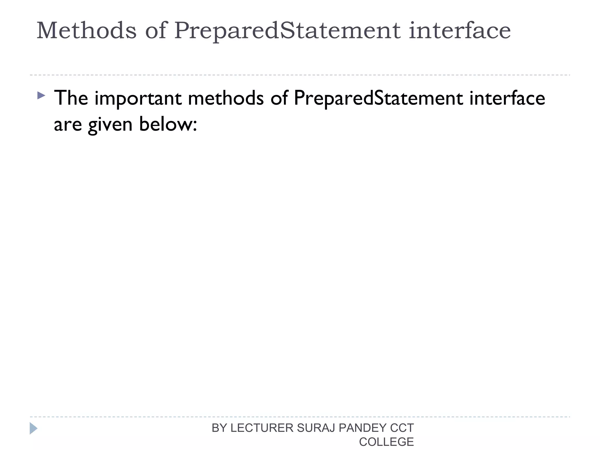 Methods of PreparedStatement interface
 The important methods of PreparedStatement interface
are given below:
BY LECTURER SURAJ PANDEY CCT
COLLEGE
 