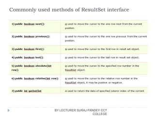 Commonly used methods of ResultSet interface
BY LECTURER SURAJ PANDEY CCT
COLLEGE
 