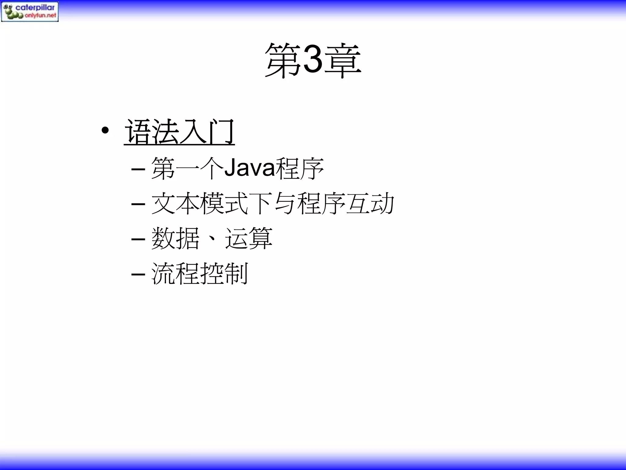 第3章 • 语法入门 – 第一个Java程序 – 文本模式下与程序互动 – 数据、运算 – 流程控制 