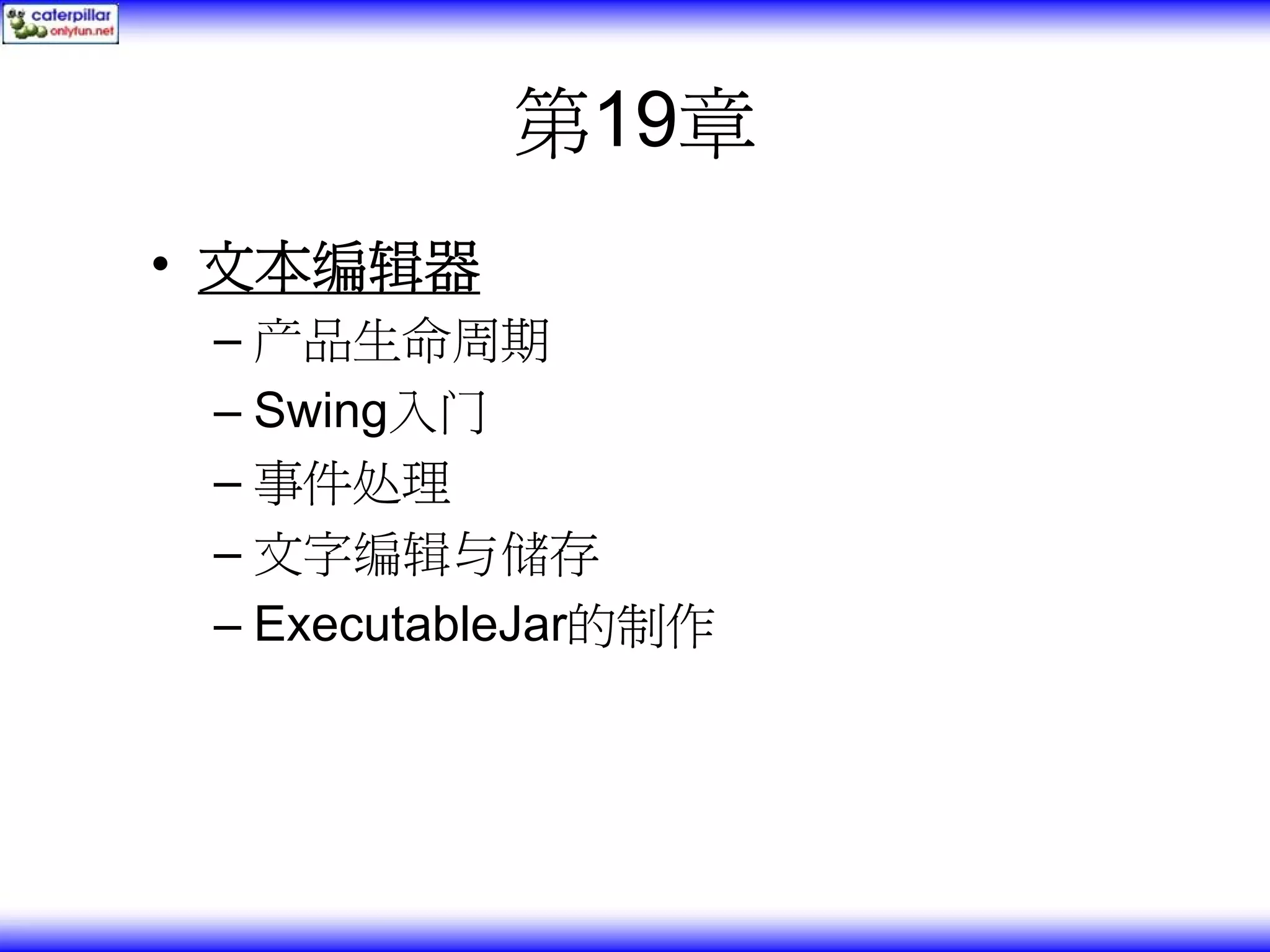 第19章 • 文本编辑器 – 产品生命周期 – Swing入门 – 事件处理 – 文字编辑与储存 – ExecutableJar的制作 