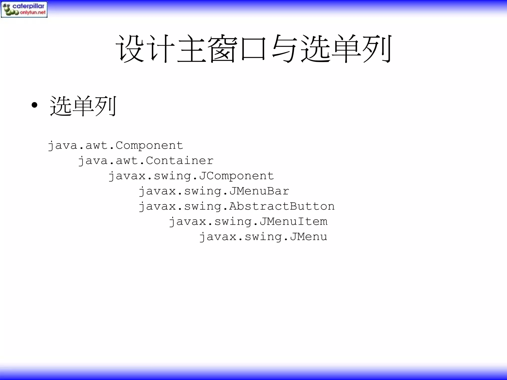 设计主窗口与选单列 • 选单列 java.awt.Component java.awt.Container javax.swing.JComponent javax.swing.JMenuBar javax.swing.AbstractButton javax.swing.JMenuItem javax.swing.JMenu 