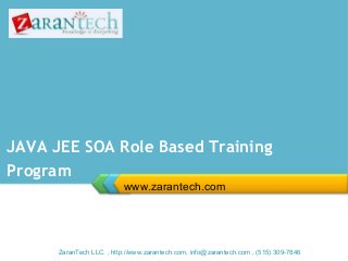 JAVA JEE SOA Role Based Training
Program
www.zarantech.com

ZaranTech LLC. , http://www.zarantech.com, info@zarantech.com , (515) 309-7846

 