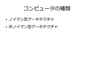 コンピュータの種類
● ノイマン型アーキテクチャ
● 非ノイマン型アーキテクチャ
 