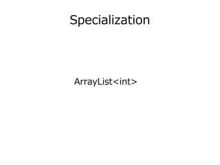 Specialization
ArrayList<int>
 