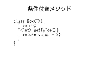 条件付きメソッド
class Box<T>{
T value;
T<int> getTwice(){
return value * 2;
}
}
 