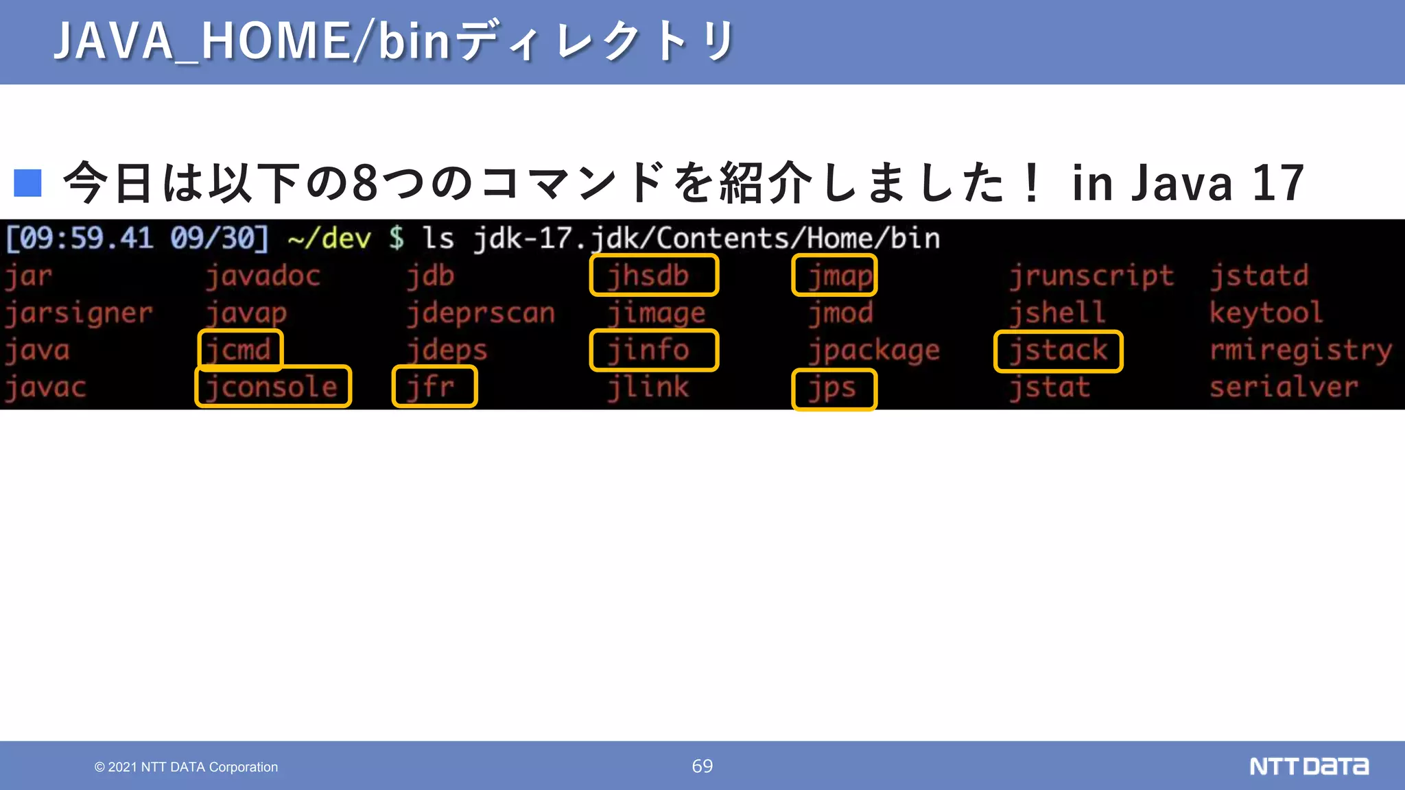 69
© 2021 NTT DATA Corporation
JAVA_HOME/binディレクトリ
 今日は以下の8つのコマンドを紹介しました！ in Java 17
 