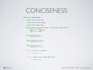 @elmanu Java Klassentreffen 2013 - javatraining.at
CONCISENESS
public class ImmutableUser {
! private final String name;
!...