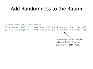 Add Randomness to the Ration
Generates a random number
between 3 and 10 for the
denominator of the ratio.
 