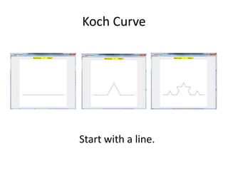 Koch Curve
Start with a line.
 