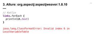 3. Allure: org.aspectj:aspectjweaver:1.8.10
—
_107
// Kotlin
links.forEach {
println(it.text)
}
java.lang.ClassFormatError...