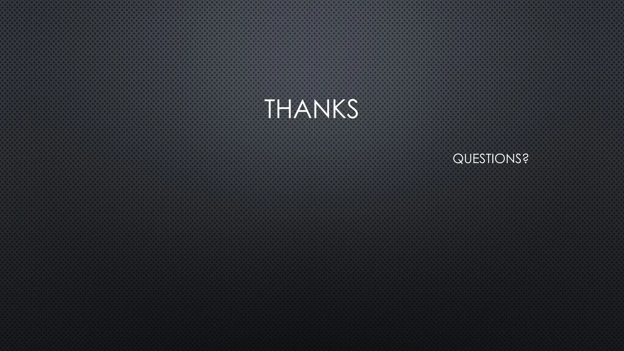 THANKS
QUESTIONS?
 