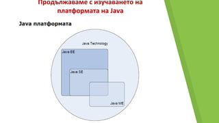 Продължаваме с изучаването на
платформата на Java
 