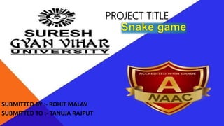 PROJECT TITLE
SUBMITTED BY :- ROHIT MALAV
SUBMITTED TO :- TANUJA RAJPUT
 