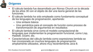 Orígenes
 El cálculo lambda fue desarrollado por Alonso Church en la década
de los años 30 con el objeto de dar una teorí...