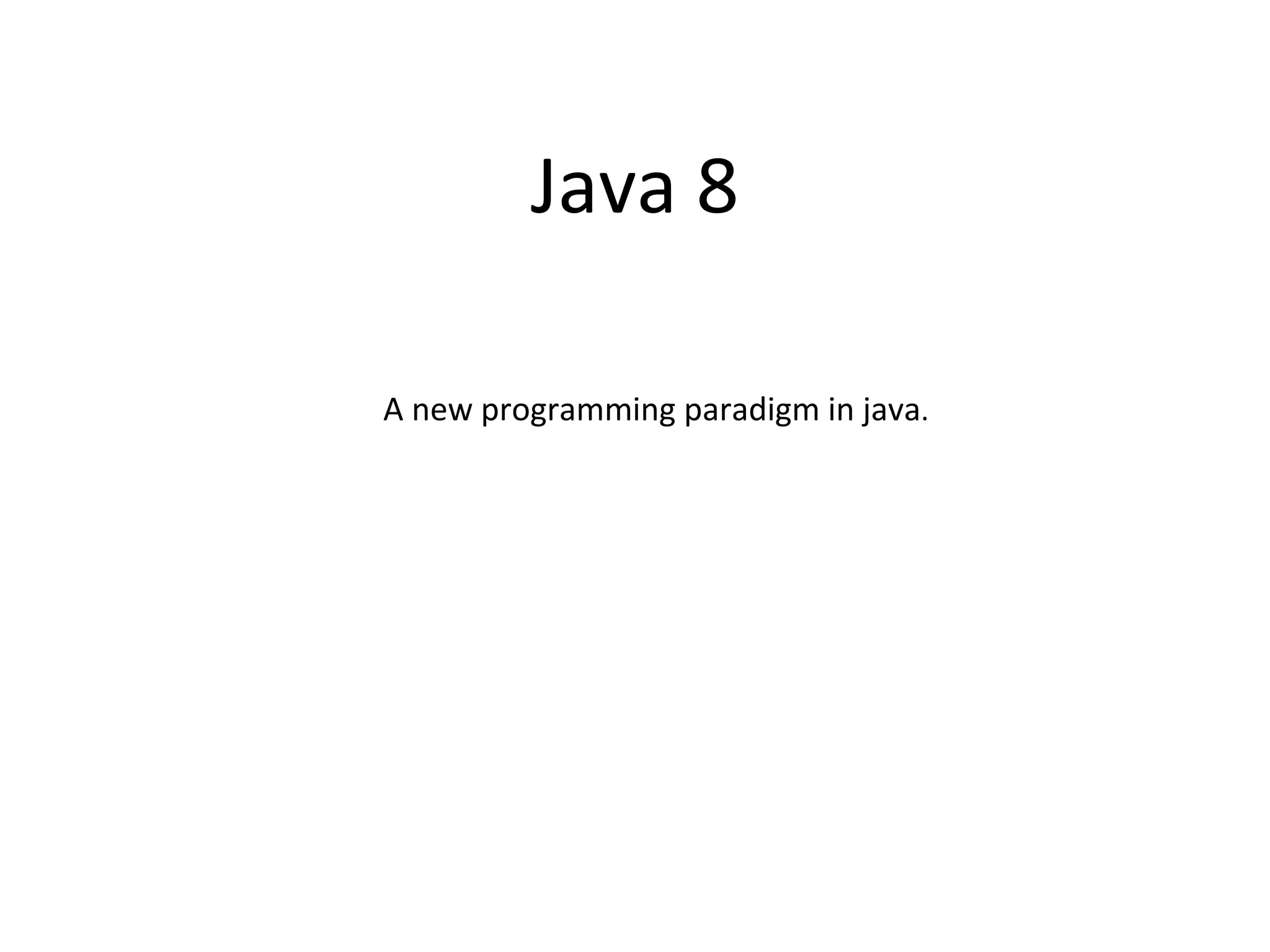 Java 8
A new programming paradigm in java.
 