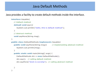Java provides a facility to create default methods inside the interface.
Java Default Methods
 
