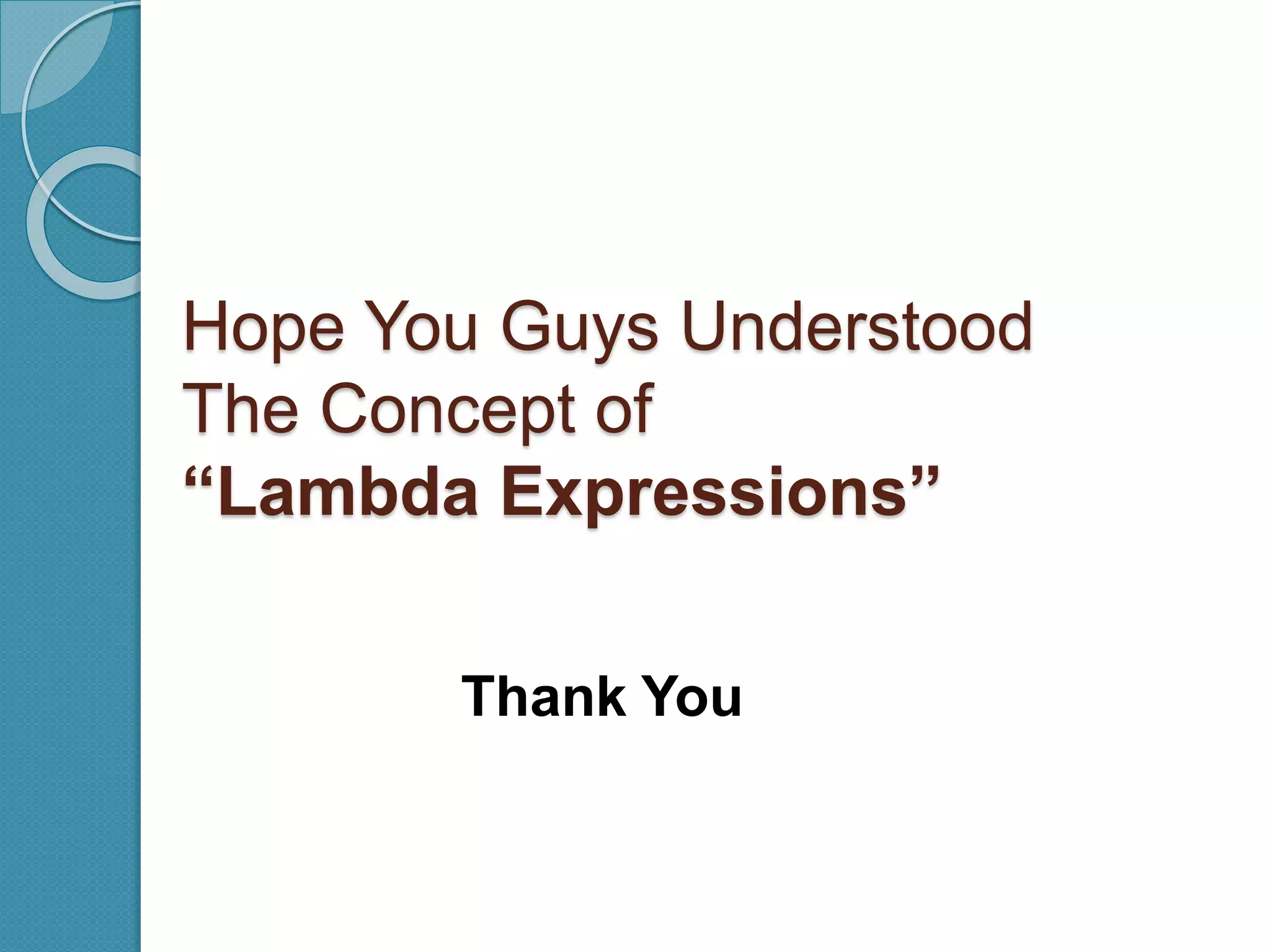 Hope You Guys Understood
The Concept of
“Lambda Expressions”
Thank You
 