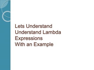 Lets Understand
Understand Lambda
Expressions
With an Example
 