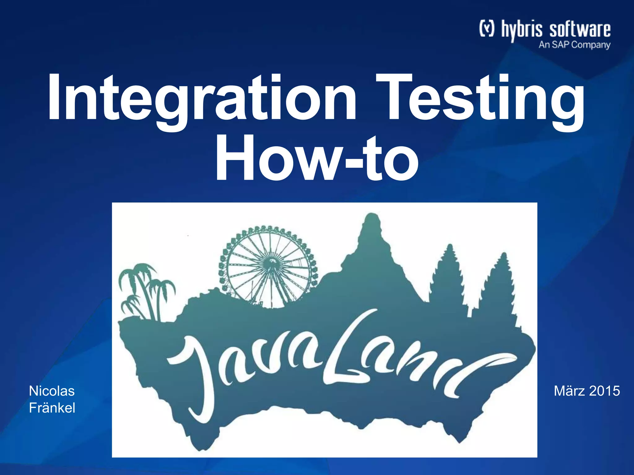 Integration Testing
How-to
Nicolas
Fränkel
März 2015
 