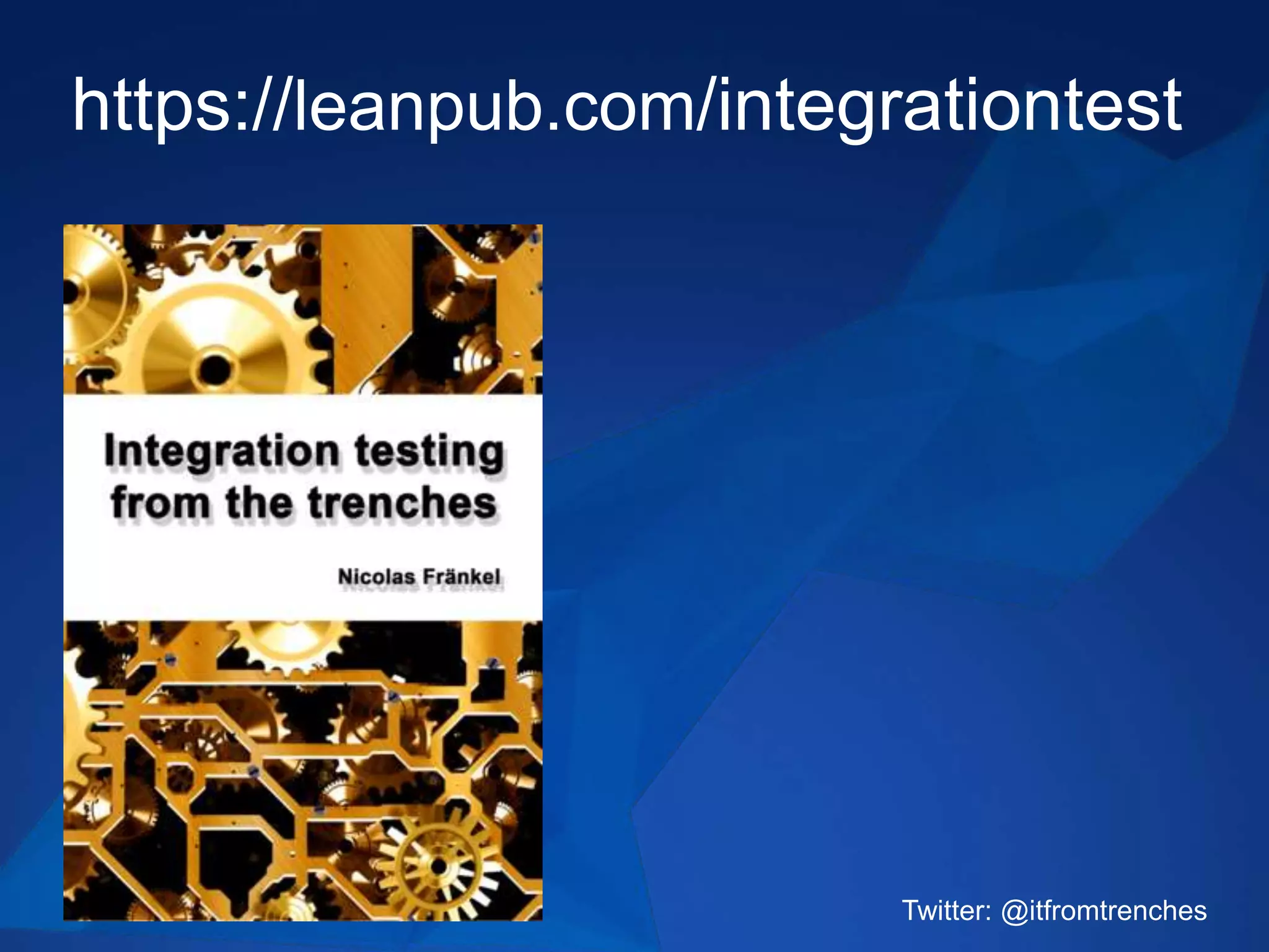 https://leanpub.com/integrationtest
Twitter: @itfromtrenches
 