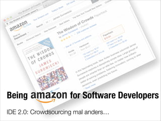 Being for Software Developers
IDE 2.0: Crowdsourcing mal anders…
 