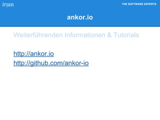 THE SOFTWARE EXPERTS
ankor.io
Weiterführenden Informationen & Tutorials
http://ankor.io
http://github.com/ankor-io
 