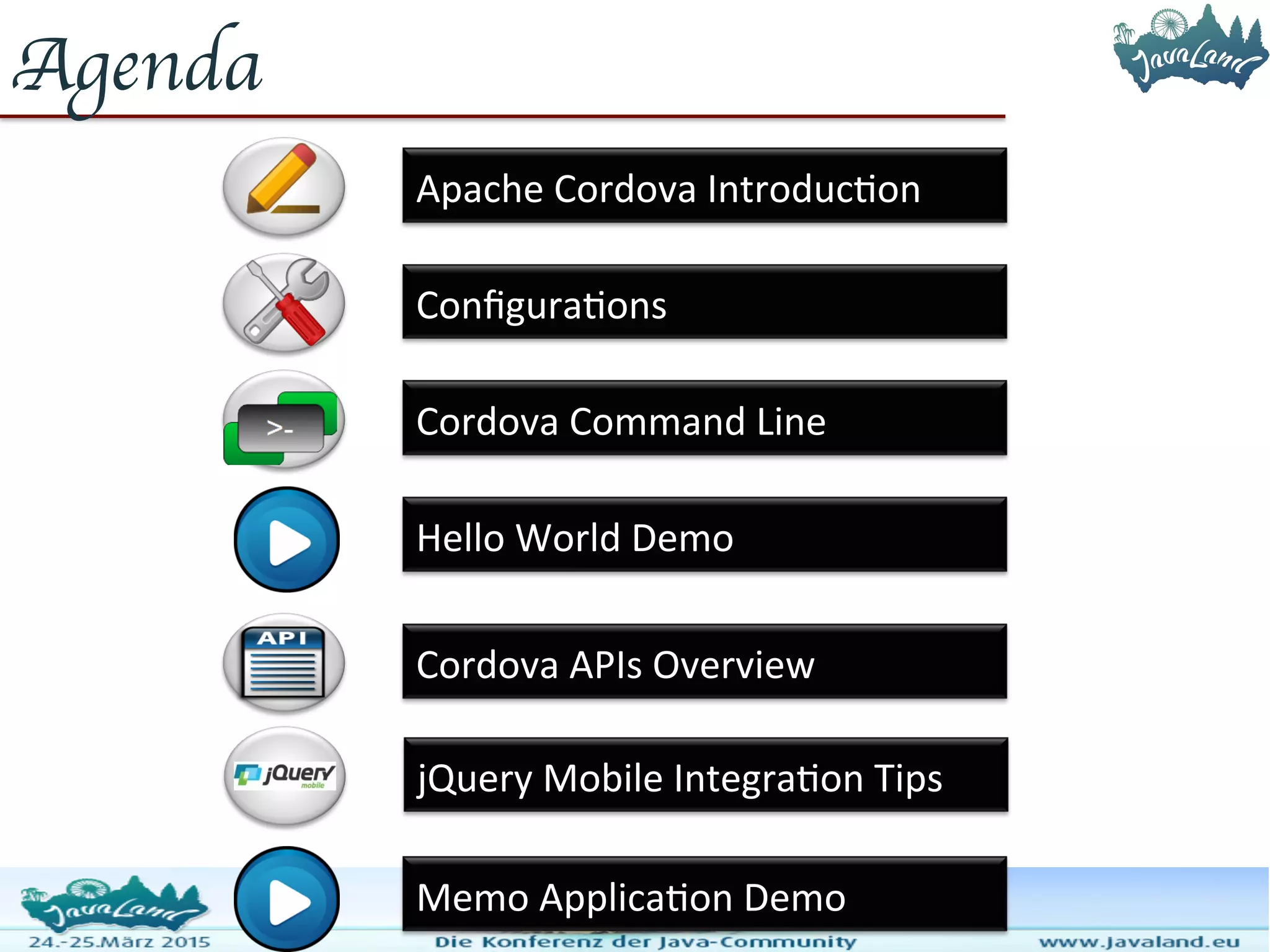 Agenda Apache Cordova Introduction Configurations Cordova Command Line Cordova APIs Overview Memo Application Demo Hello World Demo jQuery Mobile Integration Tips 