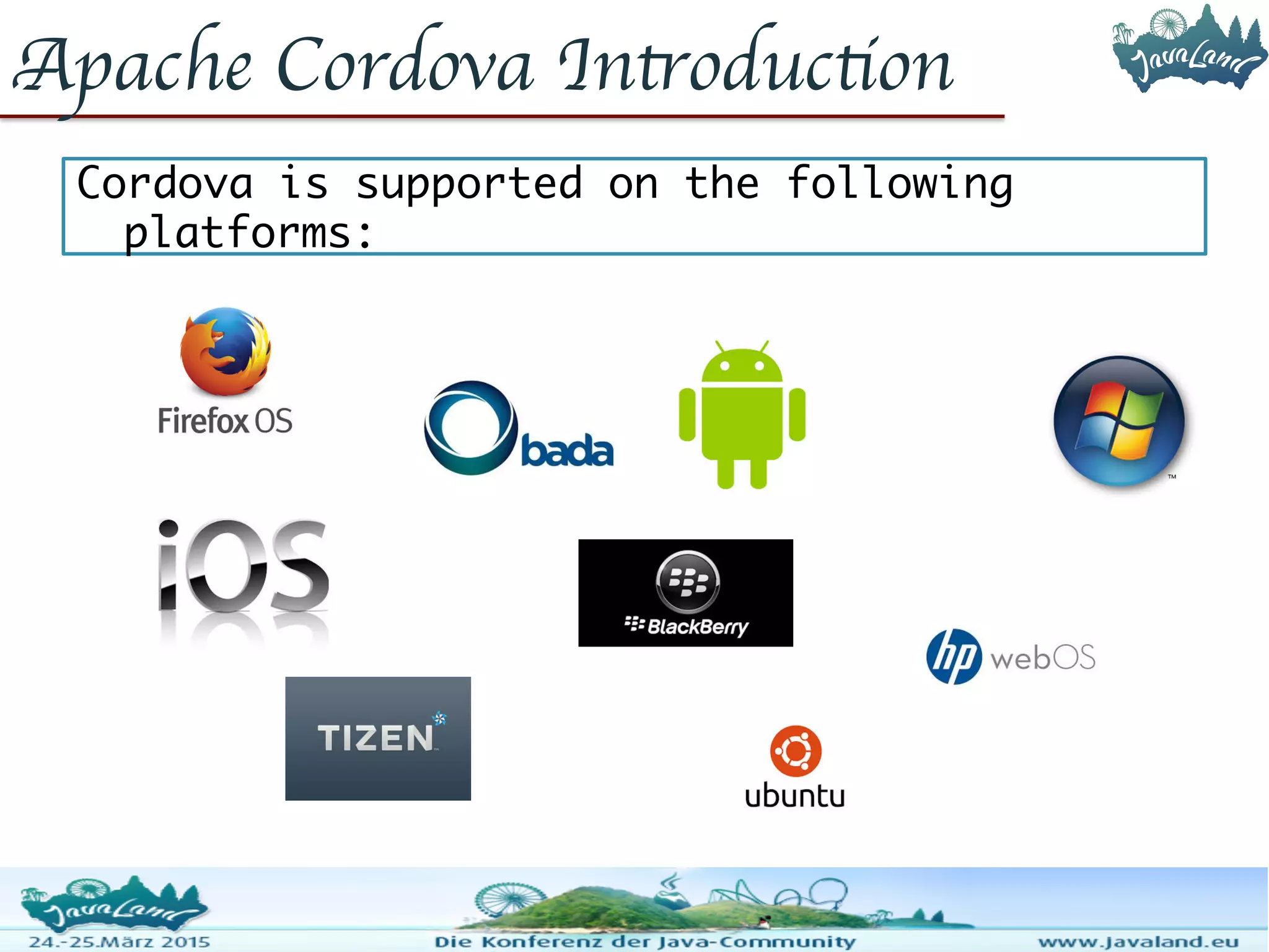 Apache Cordova Introduction Cordova is supported on the following platforms: 