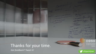 Thanks for your time.
Got	feedback?	Tweet	it! @bjschrijver
All	pictures	belong	
to	their	respective		
authors
 