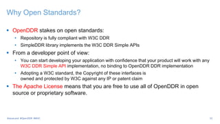 Why Open Standards?
 OpenDDR stakes on open standards:
• Repository is fully compliant with W3C DDR
• SimpleDDR library implements the W3C DDR Simple APIs
 From a developer point of view:
• You can start developing your application with confidence that your product will work with any
W3C DDR Simple API implementation, no binding to OpenDDR DDR implementation
• Adopting a W3C standard, the Copyright of these interfaces is
owned and protected by W3C against any IP or patent claim
 The Apache License means that you are free to use all of OpenDDR in open
source or proprietary software.
22
#JavaLand #OpenDDR #MVC
 