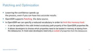 Patching and Optimization
 Lowering the confidence speeds up
the process, even if you can have less accurate results.
 OpenDDR supports Patching the data source.
 In OpenDDR we can specify a reduced vocabulary in order to limit the memory load.
• It can be specified in the oddr.limited.vocabulary.path property of the OpenDDR properties file.
• It allows developers to choose which properties need to be loaded in memory at startup from
the datasource. In most case developers need only a subset of properties from the datasource.
25
#JavaLand #OpenDDR #MVC
 