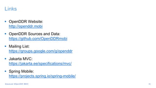Links
 OpenDDR Website:
http://openddr.mobi
 OpenDDR Sources and Data:
https://github.com/OpenDDRmobi
 Mailing List:
https://groups.google.com/g/openddr
 Jakarta MVC:
https://jakarta.ee/specifications/mvc/
 Spring Mobile:
https://projects.spring.io/spring-mobile/
41
#JavaLand #OpenDDR #MVC
 
