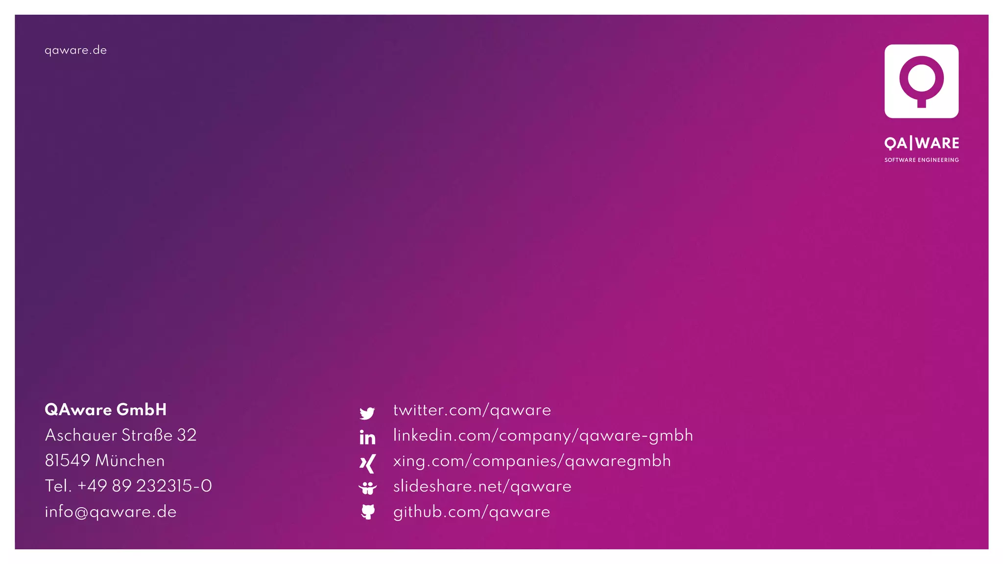 qaware.de
QAware GmbH
Aschauer Straße 32
81549 München
Tel. +49 89 232315-0
info@qaware.de
twitter.com/qaware
linkedin.com/company/qaware-gmbh
xing.com/companies/qawaregmbh
slideshare.net/qaware
github.com/qaware
 