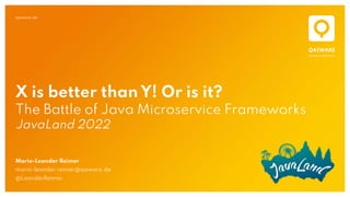 qaware.de
X is better than Y! Or is it?
The Battle of Java Microservice Frameworks
JavaLand 2022
Mario-Leander Reimer
mario-leander.reimer@qaware.de
@LeanderReimer
 