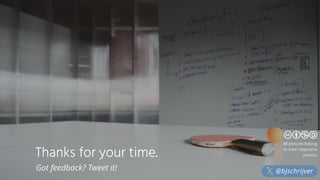 Thanks for your time.
Got feedback? Tweet it!
All pictures belong
to their respective
authors
@bjschrijver
 