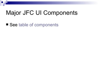 Major JFC UI Components See  table of components 