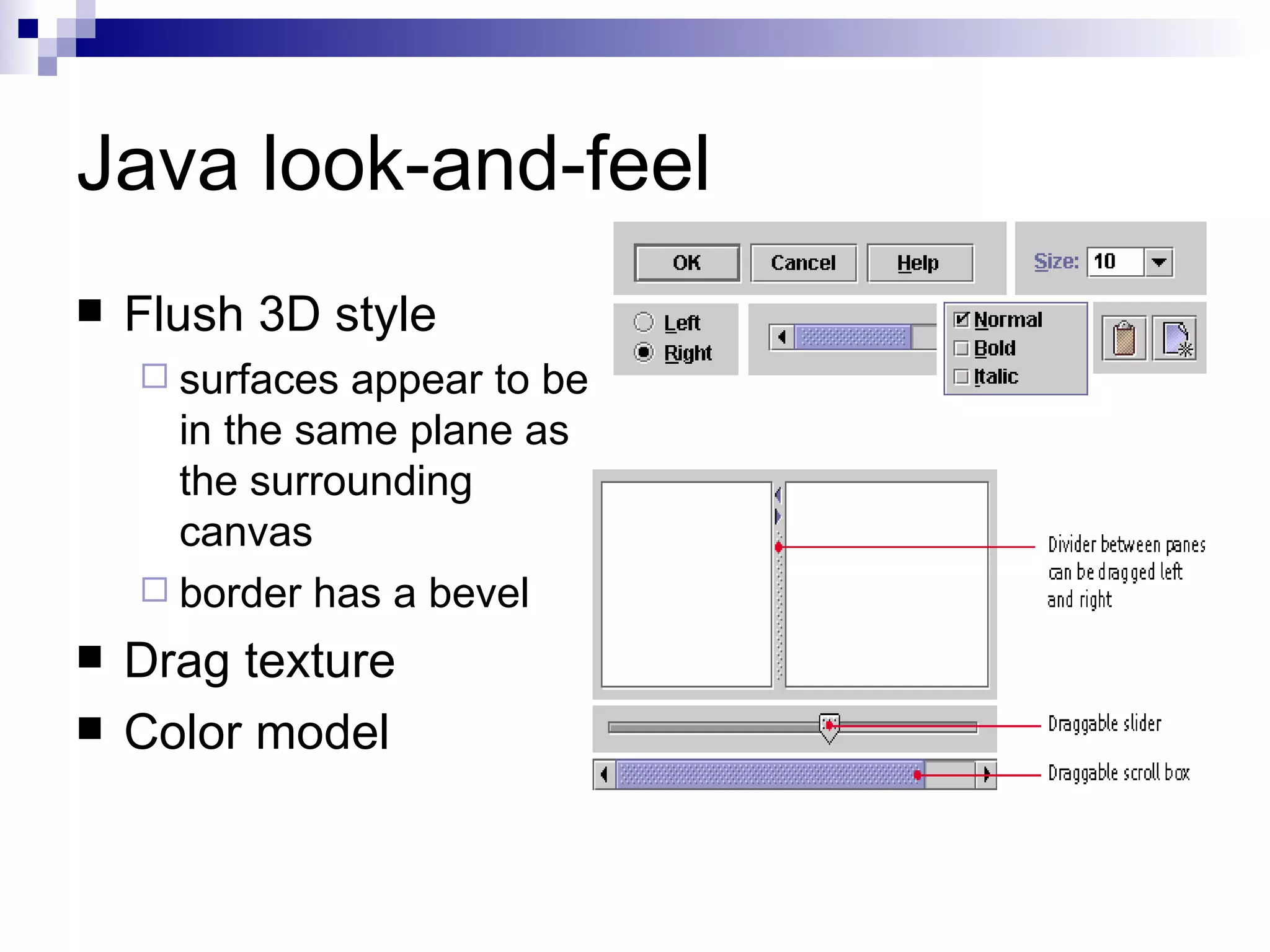 Java look-and-feel Flush 3D style surfaces appear to be in the same plane as the surrounding canvas  border has a bevel  Drag texture Color model 