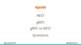 Agenda
@VladimirD_42
REST
gRPC vs REST
Questions
gRPC
@JavaLandConf
 