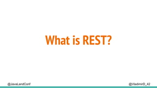 @VladimirD_42
What is REST?
@JavaLandConf
 