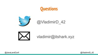 Questions
@VladimirD_42
@VladimirD_42
vladimir@itshark.xyz
@JavaLandConf
 