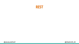 REST
@VladimirD_42@JavaLandConf
 