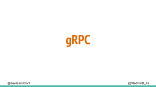 @VladimirD_42
gRPC
@JavaLandConf
 