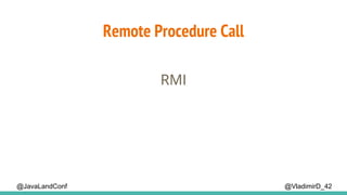 Remote Procedure Call
@VladimirD_42
RMI
@JavaLandConf
 