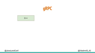 gRPC
@VladimirD_42
C++
@JavaLandConf
 
