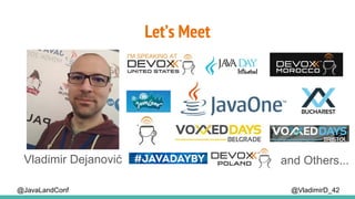 Let’s Meet
@VladimirD_42
Vladimir Dejanović and Others...
@JavaLandConf
 