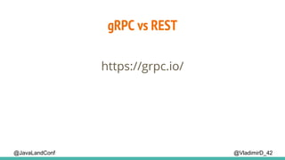 @VladimirD_42@JavaLandConf
gRPC vs REST
https://grpc.io/
 