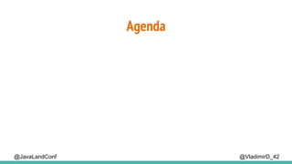 Agenda
@VladimirD_42@JavaLandConf
 