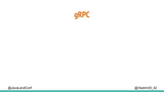 @VladimirD_42
gRPC
@JavaLandConf
 