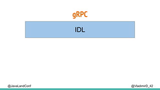 @VladimirD_42
IDL
gRPC
@JavaLandConf
 